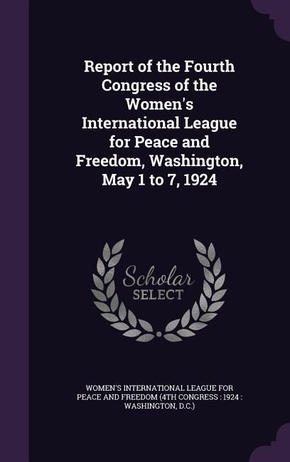 Produktbild: Report of the Fourth Congress of the Women's International League for Peace and Freedom, Washington, May 1 to 7, 1924