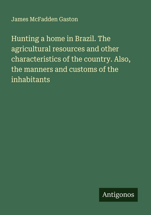Produktbild: Hunting a home in Brazil. The agricultural resources and other characteristics of the country. Also, the manners and customs of the inhabitants