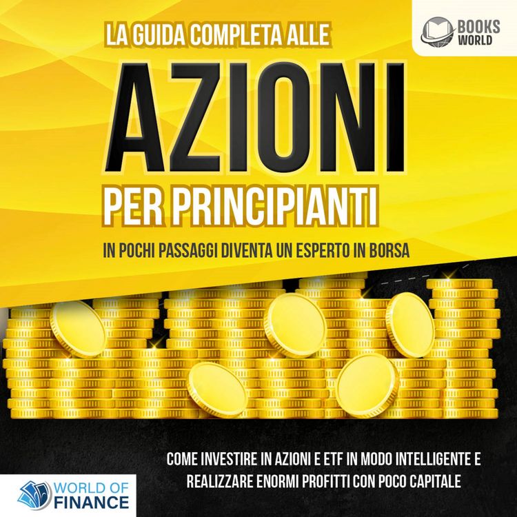 Produktbild: La guida completa alle AZIONI PER PRINCIPIANTI - In pochi passaggi diventa un esperto in Borsa: Come investire in Azioni e ETF in modo intelligente e realizzare enormi profitti con pochi capitali