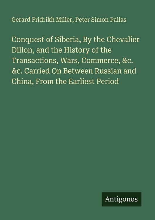 Produktbild: Conquest of Siberia, By the Chevalier Dillon, and the History of the Transactions, Wars, Commerce, &c. &c. Carried On Between Russian and China, From