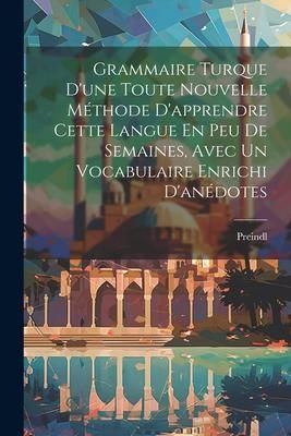 Produktbild: Grammaire Turque D'une Toute Nouvelle M&eacute;thode D'apprendre Cette Langue En Peu De Semaines, Avec Un Vocabulaire Enrichi D'an&eacute;dotes