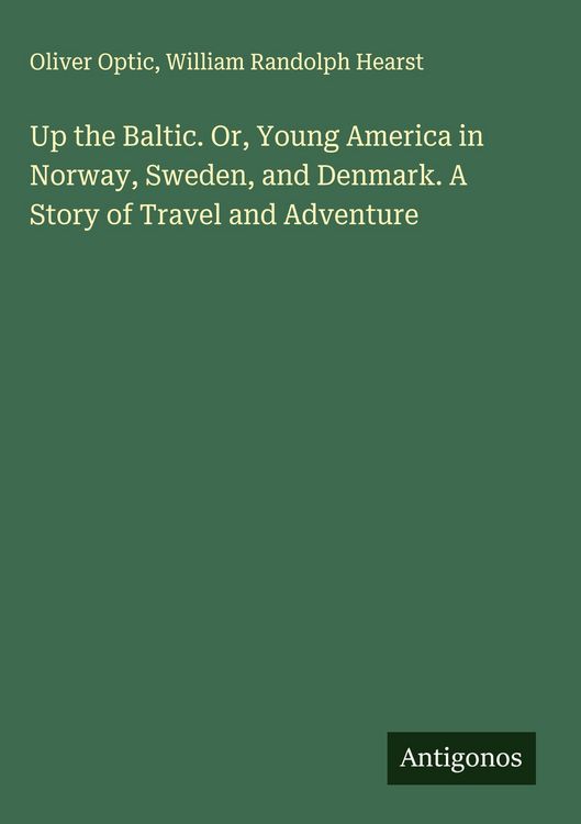 Produktbild: Up the Baltic. Or, Young America in Norway, Sweden, and Denmark. A Story of Travel and Adventure