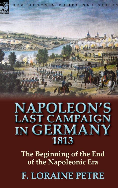 Produktbild: Napoleon's Last Campaign in Germany, 1813-The Beginning of the End of the Napoleonic Era