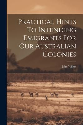 Produktbild: Practical Hints To Intending Emigrants For Our Australian Colonies