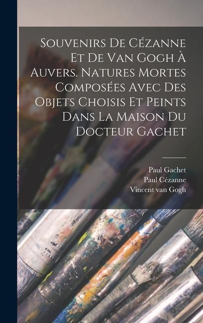Produktbild: Souvenirs de C&eacute;zanne et de van Gogh &agrave; Auvers. Natures mortes compos&eacute;es avec des objets choisis et peints dans la maison du docteur Gachet
