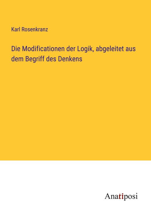 Produktbild: Die Modificationen der Logik, abgeleitet aus dem Begriff des Denkens
