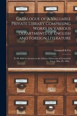 Produktbild: Catalogue of a Valuable Private Library Comprising Works in Various Departments of English and Foreign Literature: to Be Sold by Auction in the Librar
