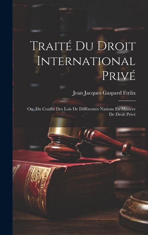 Produktbild: Trait&eacute; Du Droit International Priv&eacute;: Ou, Du Conflit Des Lois De Diff&eacute;rentes Nations En Mati&egrave;re De Droit Priv&eacute;