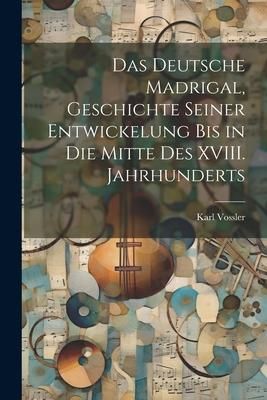 Produktbild: Das Deutsche Madrigal, Geschichte Seiner Entwickelung bis in die Mitte des XVIII. Jahrhunderts