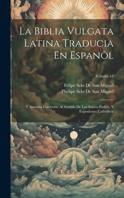 Produktbild: La Biblia Vulgata Latina Traducia En Espan&otilde;l: Y Anotada Conforme Al Sentido De Los Santos Padres, Y Expositores Cath&ograve;licos; Volume 12