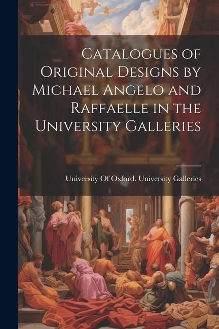 Produktbild: Catalogues of Original Designs by Michael Angelo and Raffaelle in the University Galleries