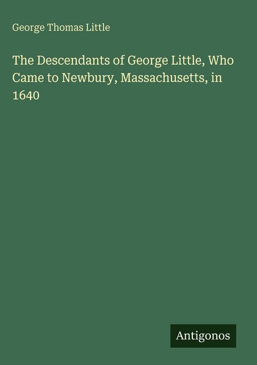 Produktbild: The Descendants of George Little, Who Came to Newbury, Massachusetts, in 1640