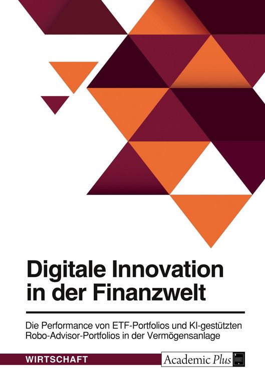Produktbild: Digitale Innovation in der Finanzwelt. Die Performance von ETF-Portfolios und KI-gest&uuml;tzten Robo-Advisor-Portfolios in der Verm&ouml;gensanlage