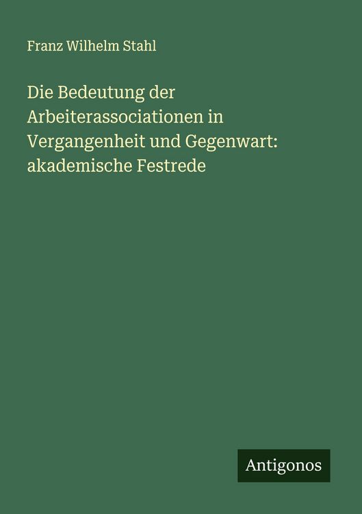 Produktbild: Die Bedeutung der Arbeiterassociationen in Vergangenheit und Gegenwart: akademische Festrede