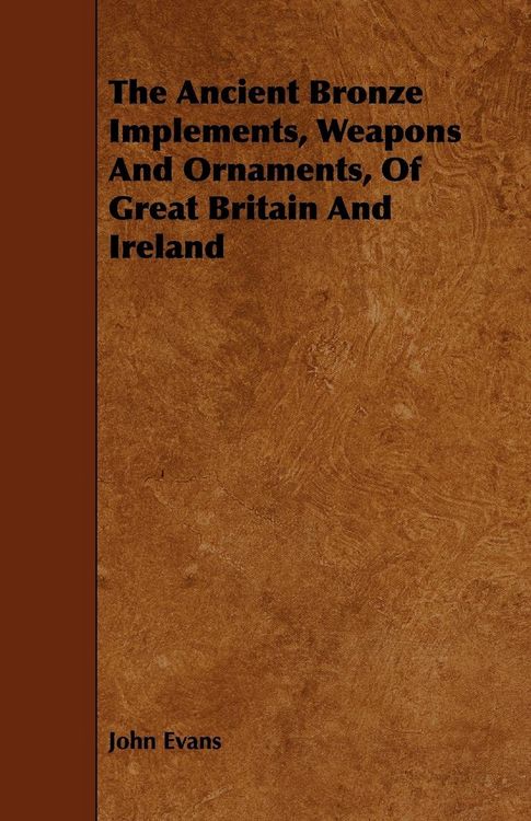 Produktbild: The Ancient Bronze Implements, Weapons And Ornaments, Of Great Britain And Ireland