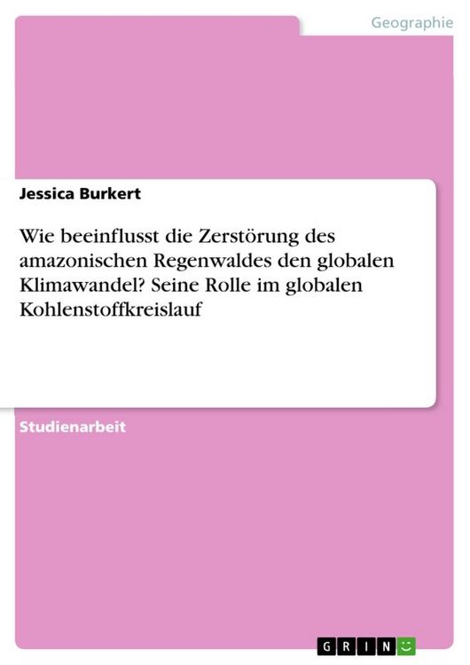 Produktbild: Wie beeinflusst die Zerst&ouml;rung des amazonischen Regenwaldes den globalen Klimawandel? Seine Rolle im globalen Kohlenstoffkreislauf