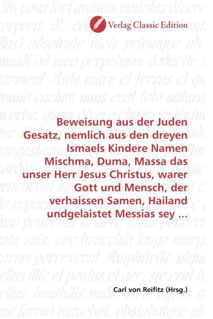 Produktbild: Beweisung aus der Juden Gesatz, nemlich aus den dreyen Ismaels Kindere Namen Mischma, Duma, Massa das unser Herr Jesus Christus, warer Gott und Mensch