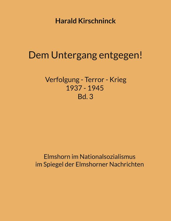 Produktbild: Dem Untergang entgegen! Verfolgung - Terror - Krieg 1937 - 1945 Bd. 3