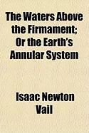 Produktbild: The Waters Above the Firmament; Or the Earth's Annular System