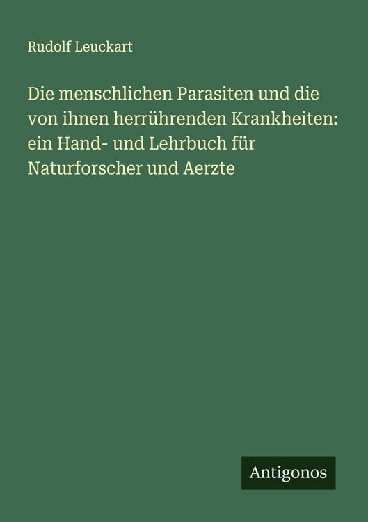 Produktbild: Die menschlichen Parasiten und die von ihnen herr&uuml;hrenden Krankheiten: ein Hand- und Lehrbuch f&uuml;r Naturforscher und Aerzte