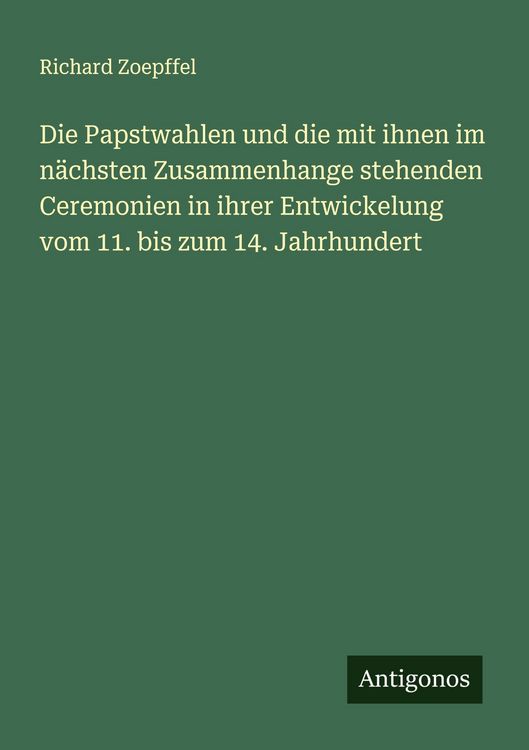 Produktbild: Die Papstwahlen und die mit ihnen im n&auml;chsten Zusammenhange stehenden Ceremonien in ihrer Entwickelung vom 11. bis zum 14. Jahrhundert