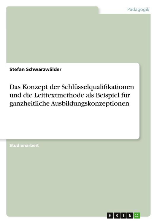 Produktbild: Das Konzept der Schl&uuml;sselqualifikationen und die Leittextmethode als Beispiel f&uuml;r ganzheitliche Ausbildungskonzeptionen