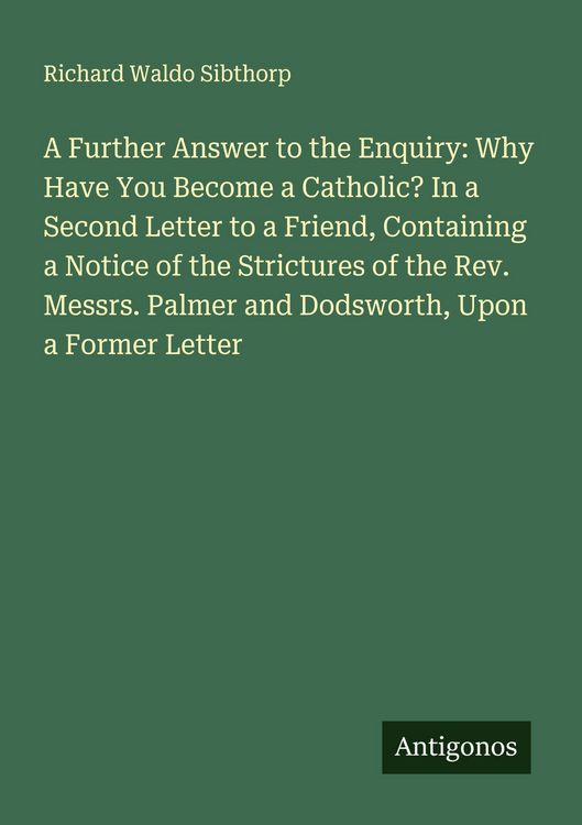 Produktbild: A Further Answer to the Enquiry: Why Have You Become a Catholic? In a Second Letter to a Friend, Containing a Notice of the Strictures of the Rev. Mes