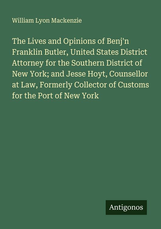 Produktbild: The Lives and Opinions of Benj'n Franklin Butler, United States District Attorney for the Southern District of New York; and Jesse Hoyt, Counsellor at