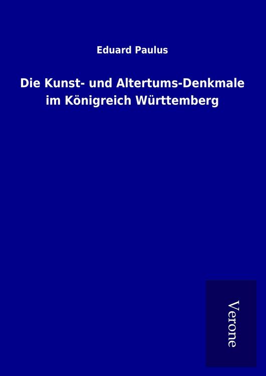 Produktbild: Die Kunst- und Altertums-Denkmale im K&ouml;nigreich W&uuml;rttemberg