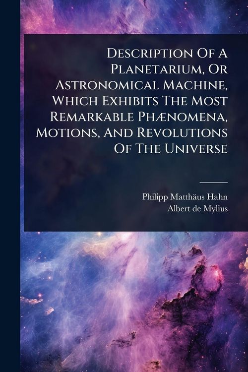 Produktbild: Description Of A Planetarium, Or Astronomical Machine, Which Exhibits The Most Remarkable Ph&Atilde;]nomena, Motions, And Revolutions Of The Universe