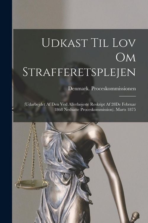 Produktbild: Udkast Til Lov Om Strafferetsplejen: (Udarbejdet Af Den Ved Allerh&oslash;jeste Reskript Af 28De Februar 1868 Nedsatte Proceskommission). Marts 1875