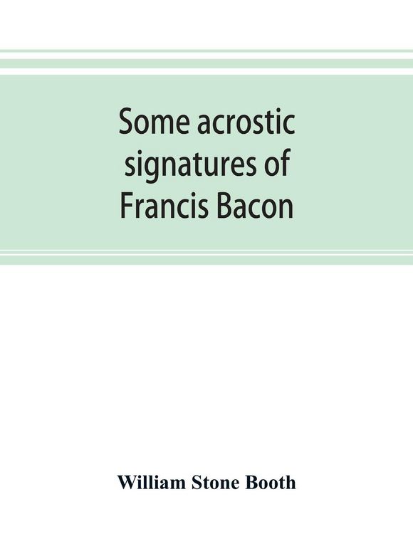 Produktbild: Some acrostic signatures of Francis Bacon, baron Verulam of Verulam, viscount St. Alban, together with some others