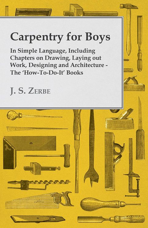 Produktbild: Carpentry for Boys - In Simple Language, Including Chapters on Drawing, Laying out Work, Designing and Architecture - The 'How-To-Do-It' Books