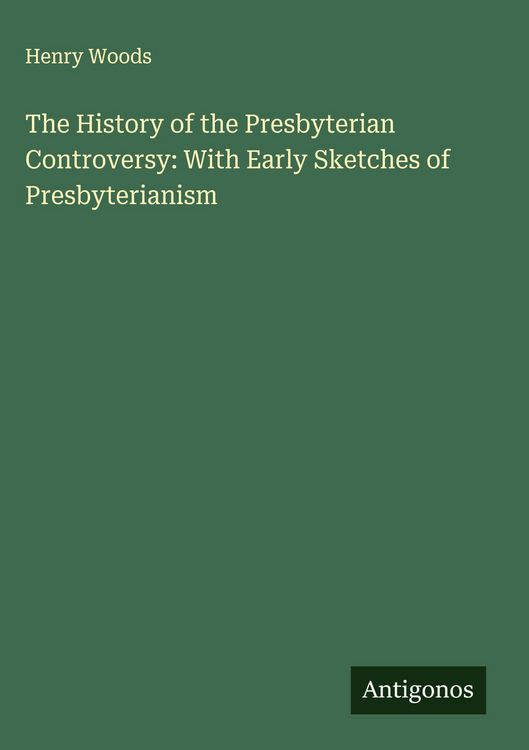 Produktbild: The History of the Presbyterian Controversy: With Early Sketches of Presbyterianism