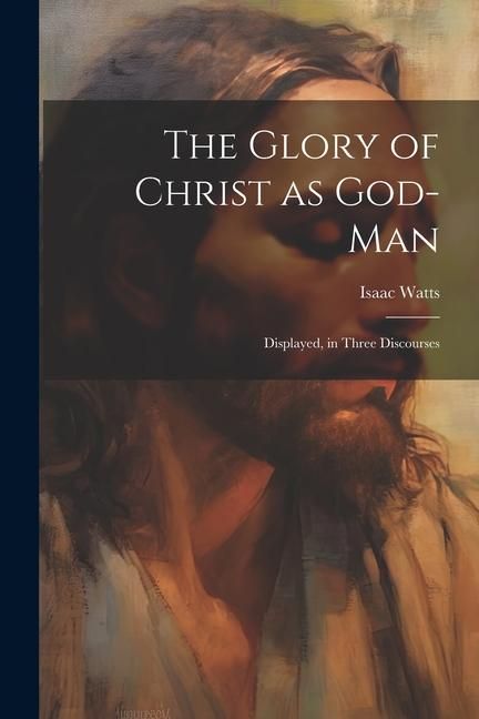 Produktbild: The Glory of Christ as God-Man: Displayed, in Three Discourses