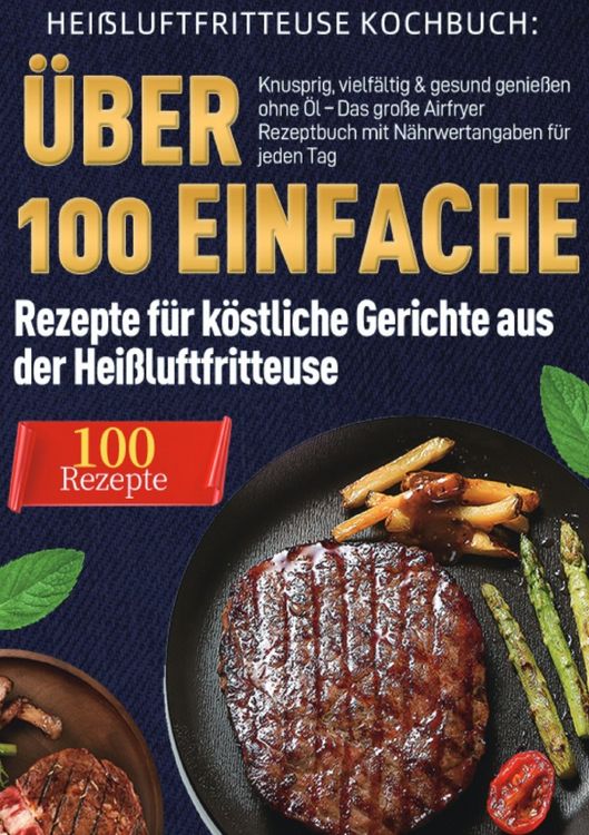 Produktbild: Hei&szlig;luftfritteuse Kochbuch: &Uuml;ber 100 einfache Rezepte f&uuml;r k&ouml;stliche Gerichte aus der Hei&szlig;luftfritteuse