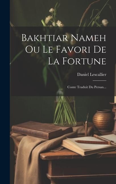 Produktbild: Bakhtiar Nameh Ou Le Favori De La Fortune: Conte Traduit Du Persan...