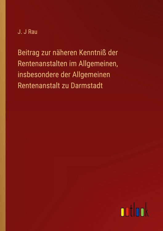 Produktbild: Beitrag zur n&auml;heren Kenntni&szlig; der Rentenanstalten im Allgemeinen, insbesondere der Allgemeinen Rentenanstalt zu Darmstadt