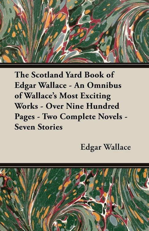 Produktbild: The Scotland Yard Book of Edgar Wallace - An Omnibus of Wallace's Most Exciting Works - Over Nine Hundred Pages - Two Complete Novels - Seven Stories
