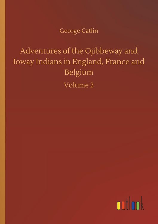 Produktbild: Adventures of the Ojibbeway and Ioway Indians in England, France and Belgium