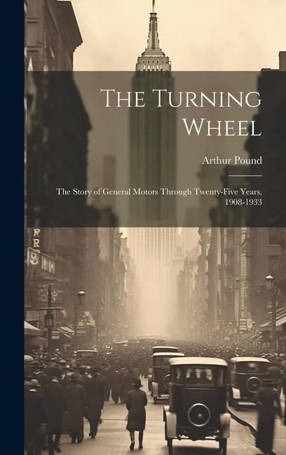Produktbild: The Turning Wheel; the Story of General Motors Through Twenty-five Years, 1908-1933
