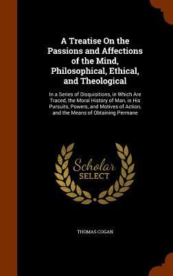 Produktbild: A Treatise On the Passions and Affections of the Mind, Philosophical, Ethical, and Theological