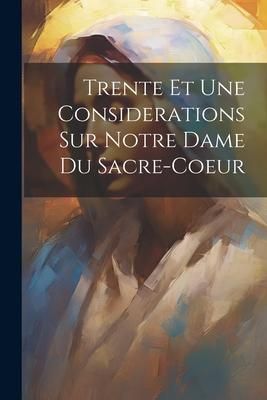 Produktbild: Trente Et Une Considerations Sur Notre Dame Du Sacre-coeur