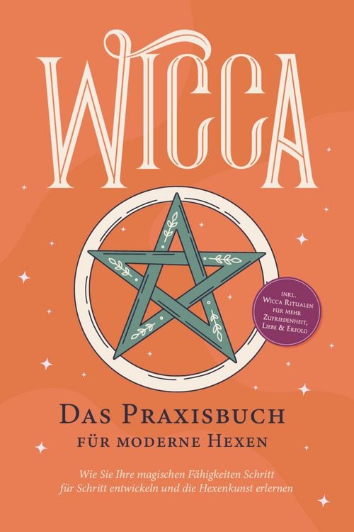 Produktbild: Wicca - Das Praxisbuch f&uuml;r moderne Hexen: Wie Sie Ihre magischen F&auml;higkeiten Schritt f&uuml;r Schritt entwickeln und die Hexenkunst erlernen - inkl. Wicca