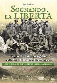Produktbild: Sognando la libert&agrave;. Pagine di storia partigiana nelle Valli Chisone e Germanasca. Luoghi, persone, edifici, pietre e vie della memoria