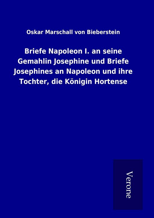 Produktbild: Briefe Napoleon I. an seine Gemahlin Josephine und Briefe Josephines an Napoleon und ihre Tochter, die K&ouml;nigin Hortense