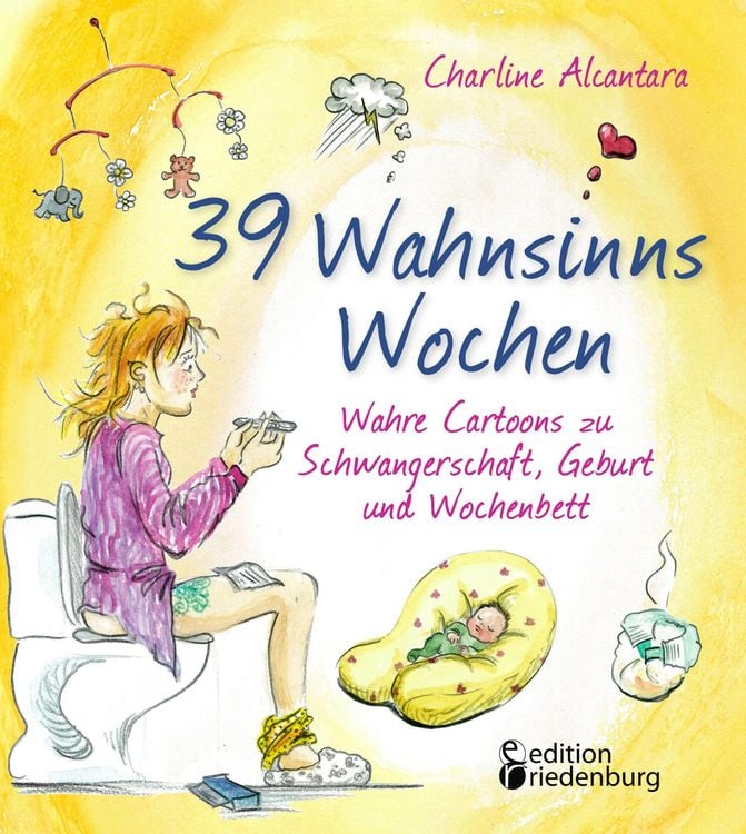 Produktbild: 39 Wahnsinns Wochen - Wahre Cartoons zu Schwangerschaft, Geburt und Wochenbett