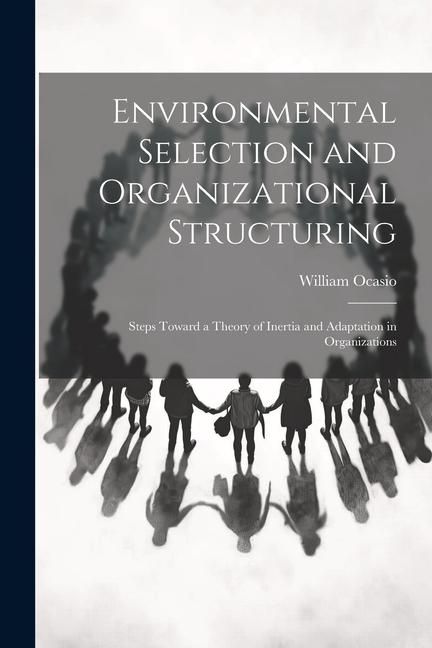 Produktbild: Environmental Selection and Organizational Structuring: Steps Toward a Theory of Inertia and Adaptation in Organizations