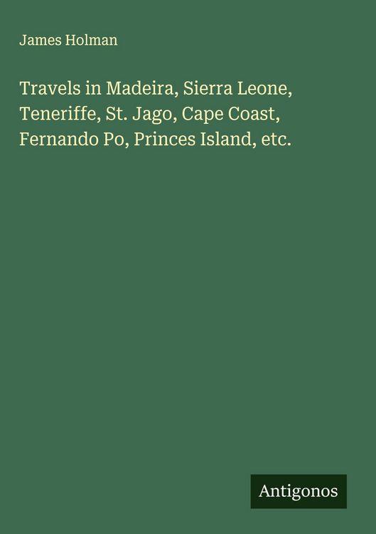 Produktbild: Travels in Madeira, Sierra Leone, Teneriffe, St. Jago, Cape Coast, Fernando Po, Princes Island, etc.