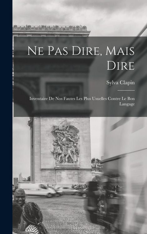 Produktbild: Ne pas dire, mais dire; inventaire de nos fautes les plus usuelles contre le bon langage